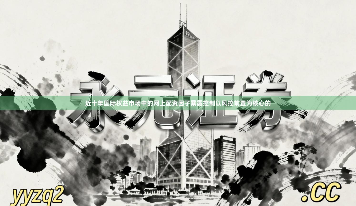 近十年国际权益市场中的网上配资因子暴露控制以风控前置为核心的