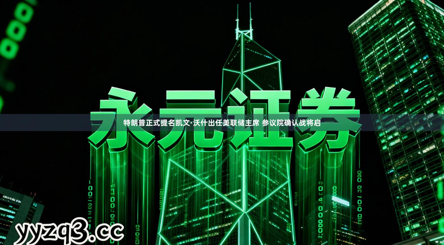 特朗普正式提名凯文·沃什出任美联储主席 参议院确认战将启