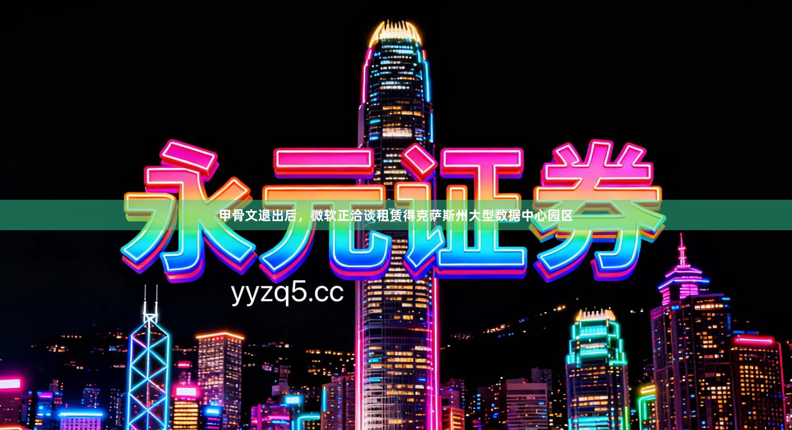 甲骨文退出后，微软正洽谈租赁得克萨斯州大型数据中心园区